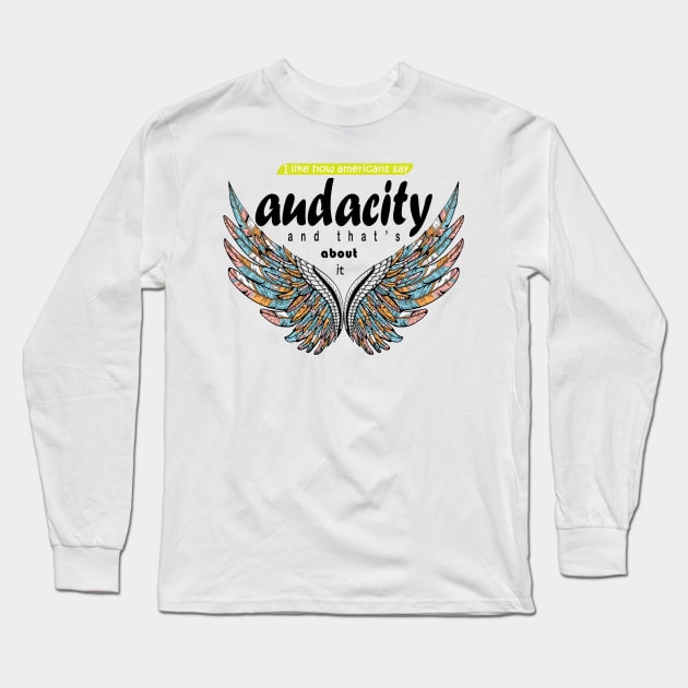 I like how Americans say ‘audacity’ and that’s about it Long Sleeve T-Shirt by hossamimam